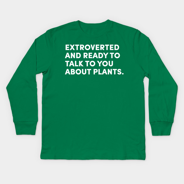 EXTROVERTED AND READY TO TALK TO YOU ABOUT PLANTS